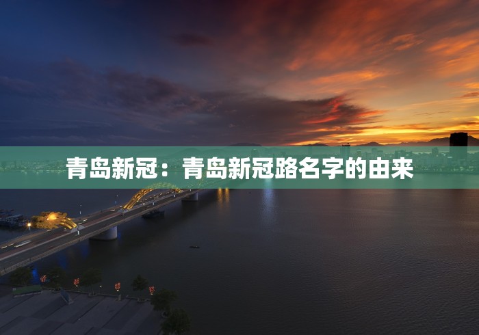 青岛新冠：青岛新冠路名字的由来