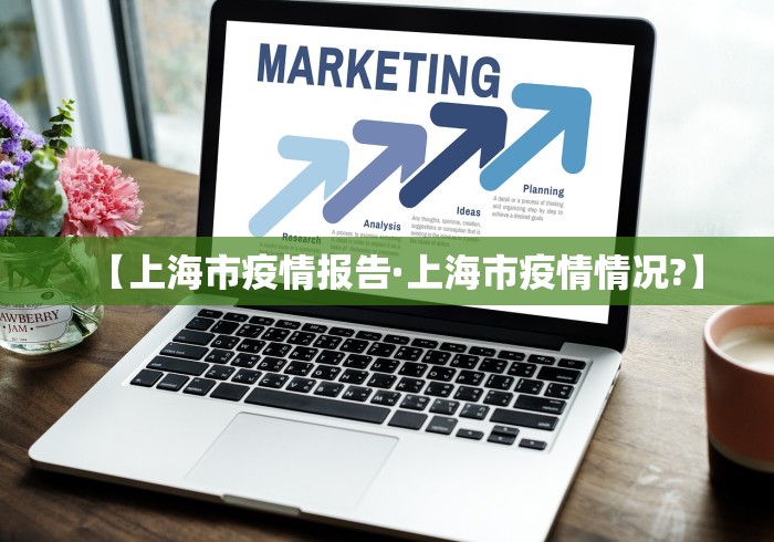 【上海市疫情报告·上海市疫情情况?】 【上海市疫情报告·上海市疫情情况?】