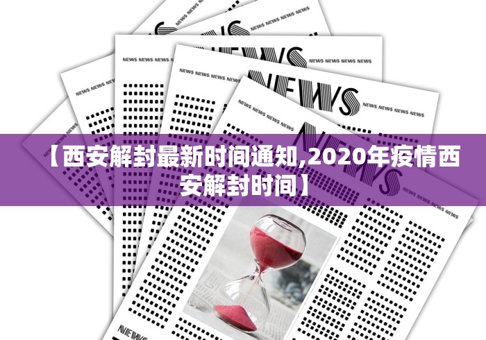 【西安解封最新时间通知,2020年疫情西安解封时间】