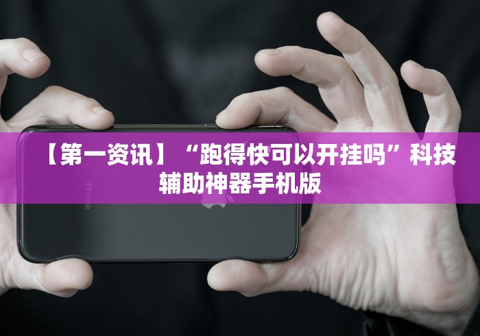 【第一资讯】“跑得快可以开挂吗”科技辅助神器手机版