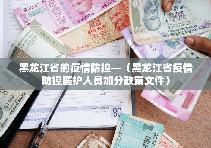 黑龙江省的疫情防控—(黑龙江省疫情防控医护人员加分政策文件) 黑龙江省的疫情防控—(黑龙江省疫情防控医护人员加分政策文件)