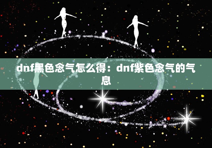 dnf黑色念气怎么得:dnf紫色念气的气息