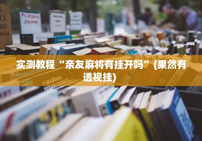 实测教程“亲友麻将有挂开吗”(果然有透视挂) 