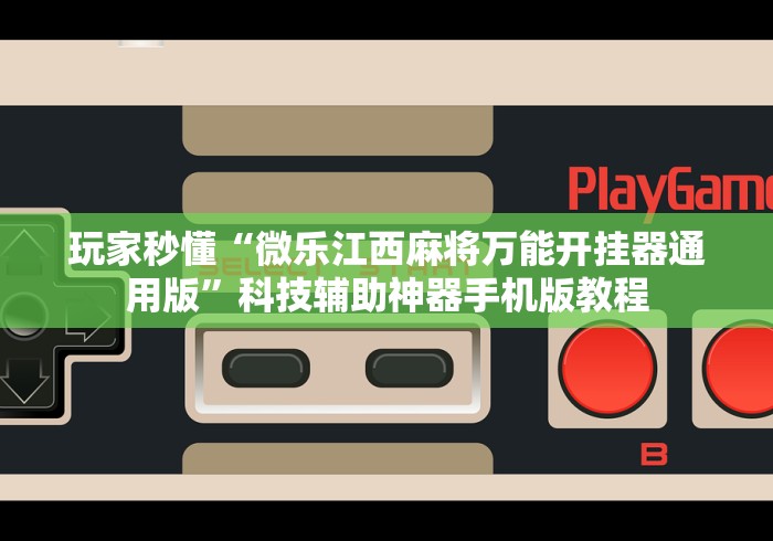 玩家秒懂“微乐江西麻将万能开挂器通用版”科技辅助神器手机版教程