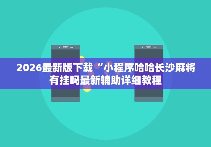 2026最新版下载“小程序哈哈长沙麻将有挂吗最新辅助详细教程