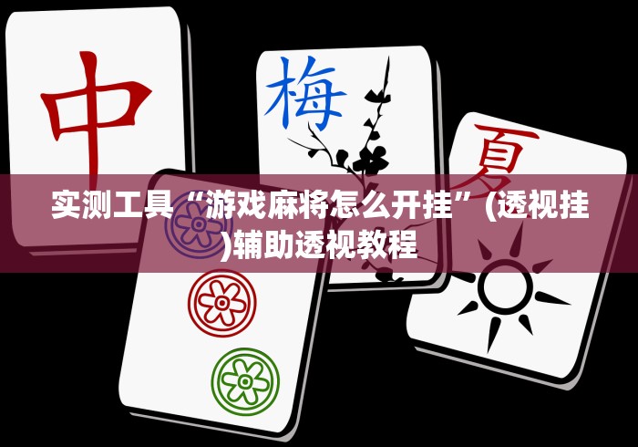 实测工具“游戏麻将怎么开挂”(透视挂)辅助透视教程