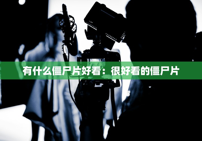 有什么僵尸片好看:很好看的僵尸片 有什么僵尸片好看:很好看的僵尸片