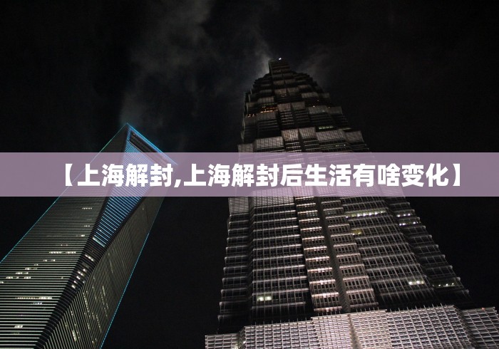 【上海解封,上海解封后生活有啥变化】 【上海解封,上海解封后生活有啥变化】