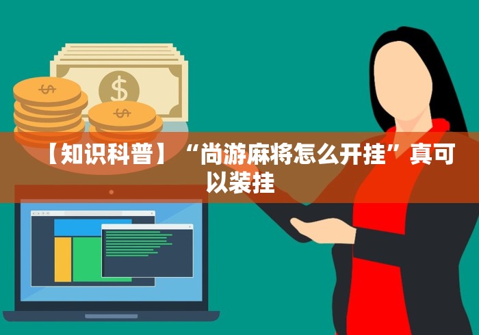 【知识科普】“尚游麻将怎么开挂	”真可以装挂