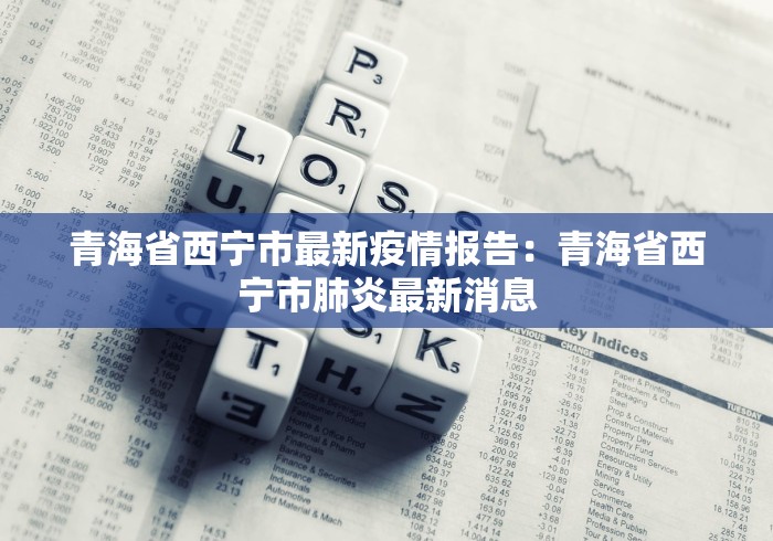 青海省西宁市最新疫情报告：青海省西宁市肺炎最新消息