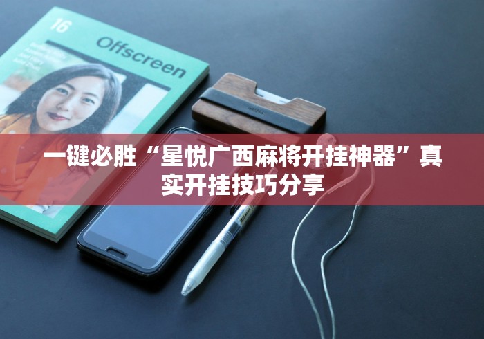 一键必胜“星悦广西麻将开挂神器	”真实开挂技巧分享