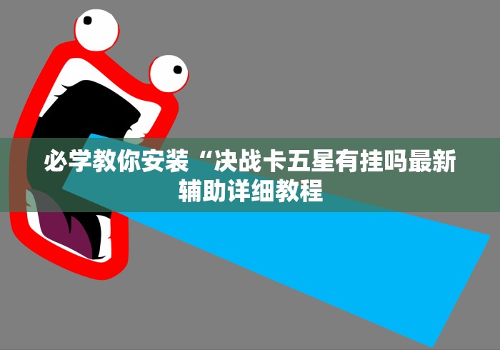 必学教你安装“决战卡五星有挂吗最新辅助详细教程
