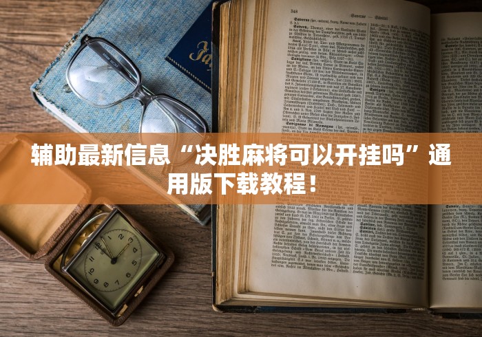 辅助最新信息“决胜麻将可以开挂吗”通用版下载教程！