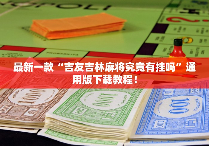 最新一款“吉友吉林麻将究竟有挂吗	”通用版下载教程！