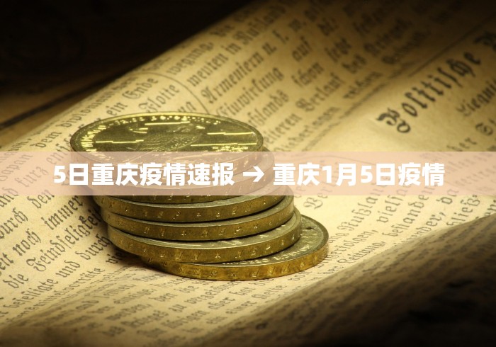 5日重庆疫情速报 → 重庆1月5日疫情