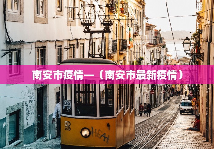 南安市疫情—(南安市最新疫情) 南安市疫情—(南安市最新疫情)