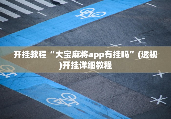 开挂教程“大宝麻将app有挂吗”(透视)开挂详细教程