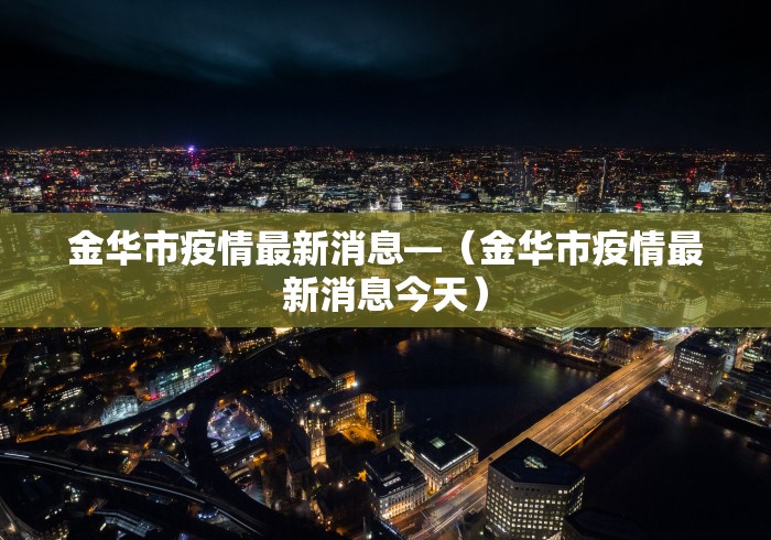 金华市疫情最新消息—(金华市疫情最新消息今天) 金华市疫情最新消息—(金华市疫情最新消息今天)