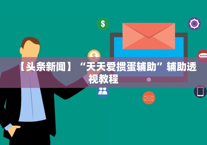 【头条新闻】“天天爱掼蛋辅助	”辅助透视教程