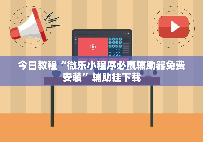 今日教程“微乐小程序必赢辅助器免费安装”辅助挂下载