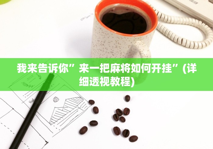 我来告诉你”来一把麻将如何开挂”(详细透视教程)