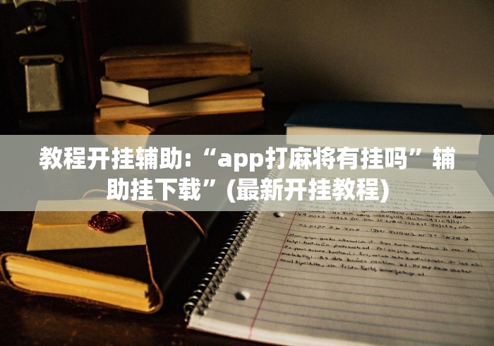 教程开挂辅助:“app打麻将有挂吗”辅助挂下载”(最新开挂教程)