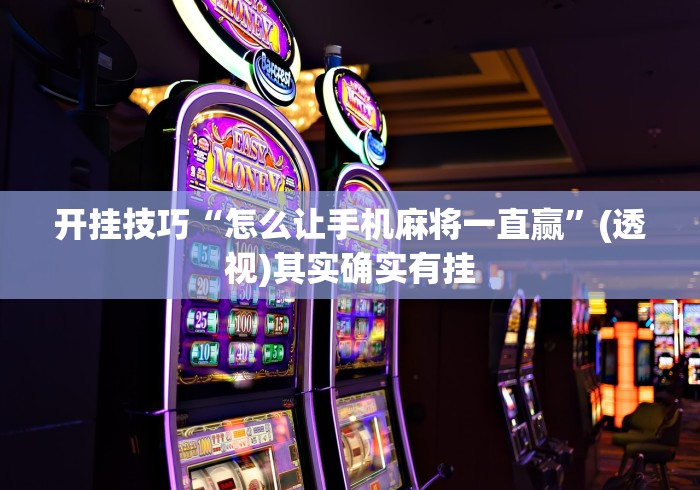 开挂技巧“怎么让手机麻将一直赢”(透视)其实确实有挂
