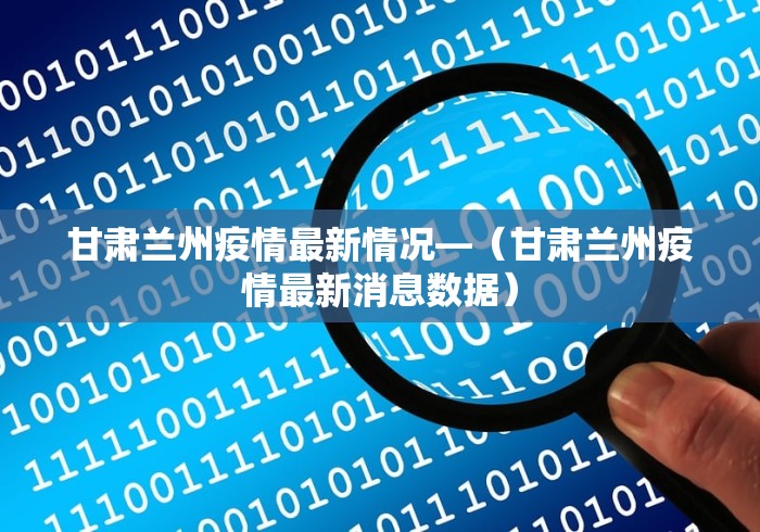 甘肃兰州疫情最新情况—（甘肃兰州疫情最新消息数据）