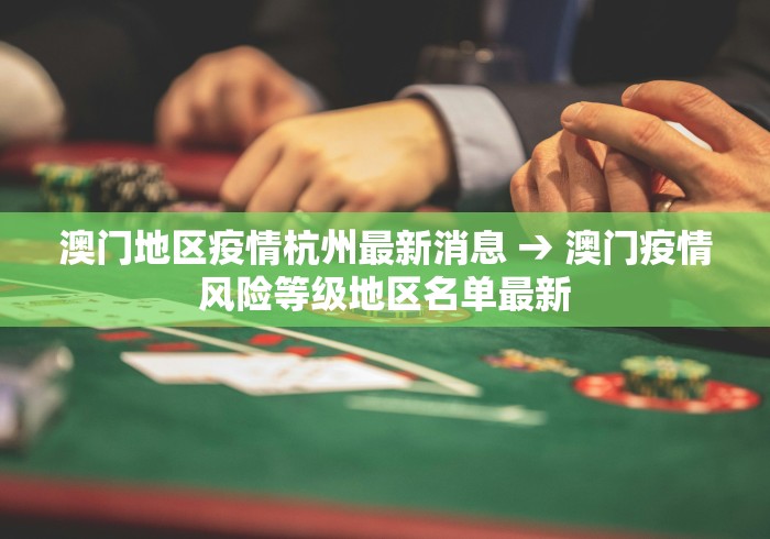 澳门地区疫情杭州最新消息 → 澳门疫情风险等级地区名单最新