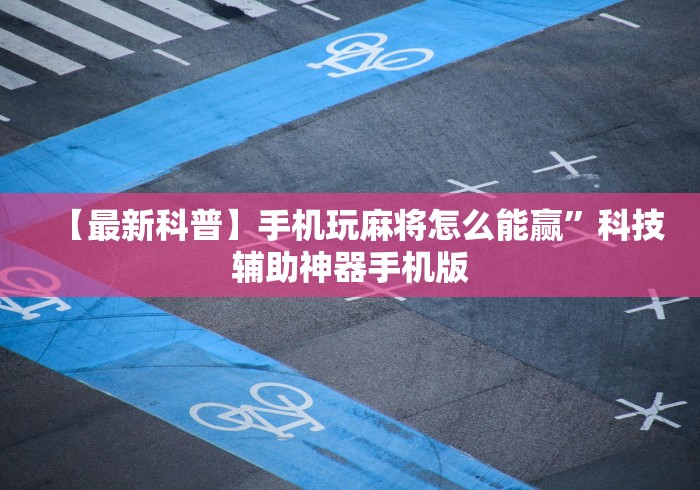 【最新科普】手机玩麻将怎么能赢”科技辅助神器手机版