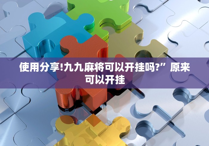 使用分享!九九麻将可以开挂吗?”原来可以开挂