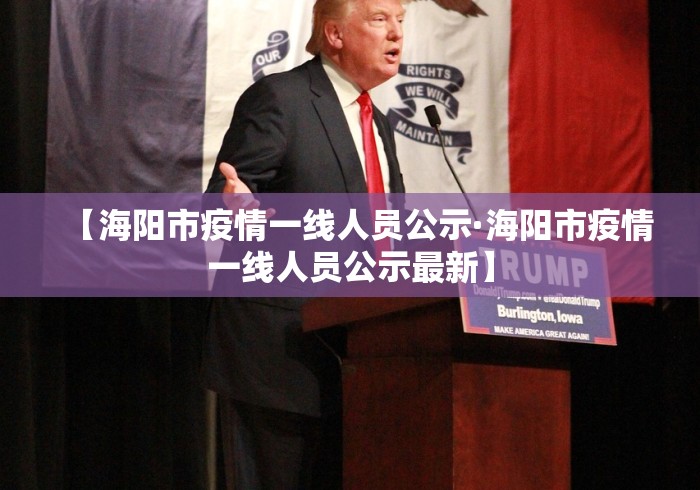 【海阳市疫情一线人员公示·海阳市疫情一线人员公示最新】