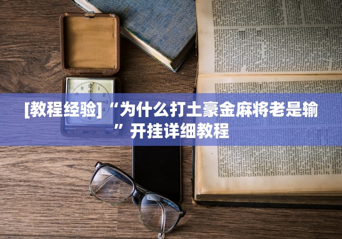 [教程经验]“为什么打土豪金麻将老是输”开挂详细教程