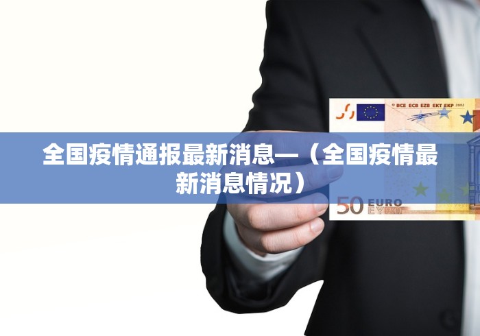 全国疫情通报最新消息—（全国疫情最新消息情况）