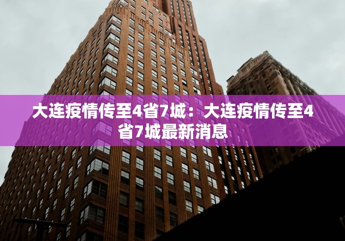 大连疫情传至4省7城：大连疫情传至4省7城最新消息
