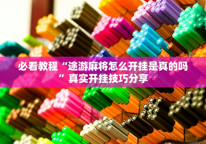 必看教程“途游麻将怎么开挂是真的吗”真实开挂技巧分享