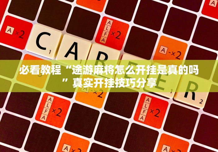 必看教程“途游麻将怎么开挂是真的吗	”真实开挂技巧分享