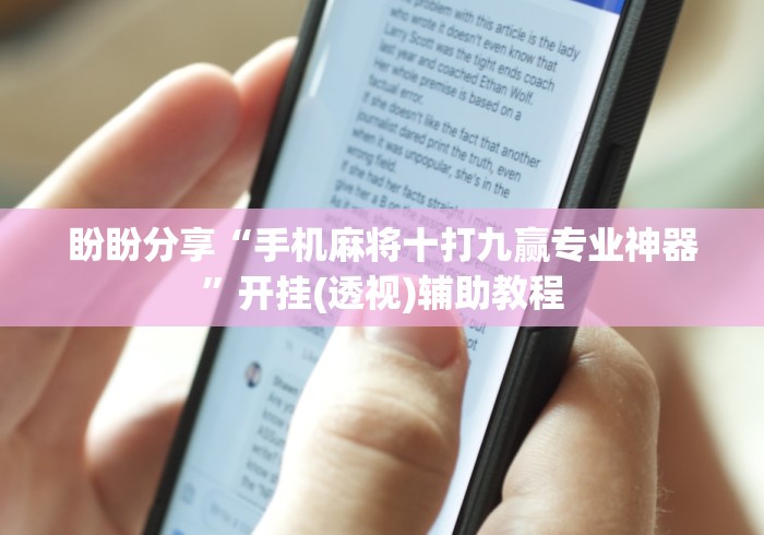 盼盼分享“手机麻将十打九赢专业神器”开挂(透视)辅助教程