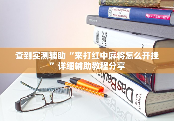 查到实测辅助“来打红中麻将怎么开挂”详细辅助教程分享