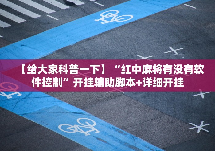 【给大家科普一下】“红中麻将有没有软件控制”开挂辅助脚本+详细开挂