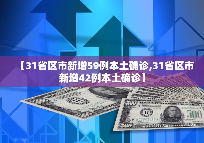 【31省区市新增59例本土确诊,31省区市新增42例本土确诊】