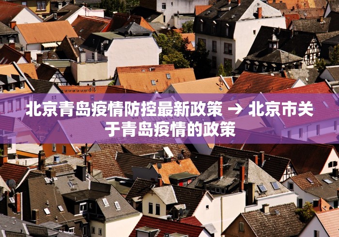 北京青岛疫情防控最新政策 → 北京市关于青岛疫情的政策