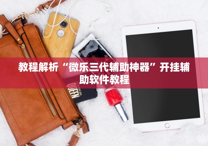 教程解析“微乐三代辅助神器”开挂辅助软件教程