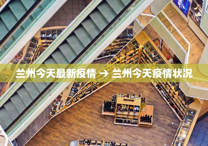 兰州今天最新疫情 → 兰州今天疫情状况 兰州今天最新疫情 → 兰州今天疫情状况