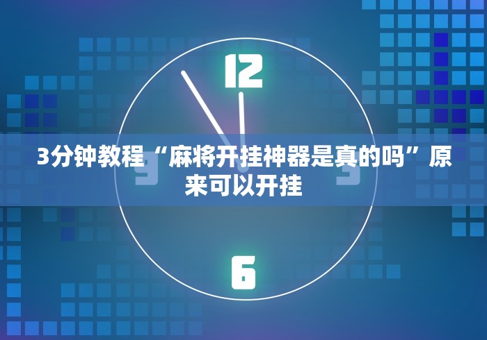 3分钟教程“麻将开挂神器是真的吗”原来可以开挂