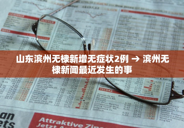山东滨州无棣新增无症状2例 → 滨州无棣新闻最近发生的事