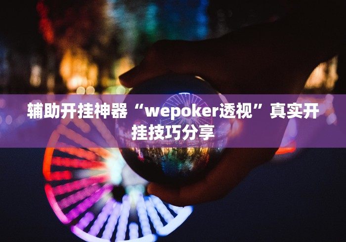 辅助开挂神器“wepoker透视”真实开挂技巧分享