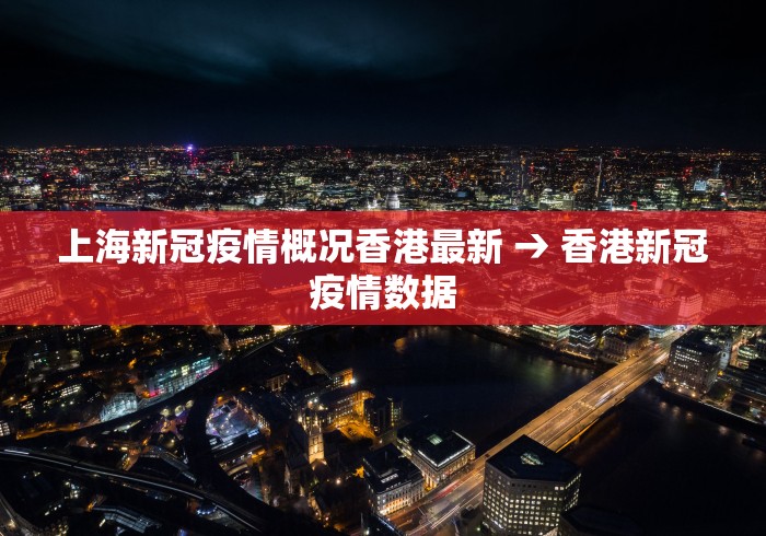 上海新冠疫情概况香港最新 → 香港新冠疫情数据