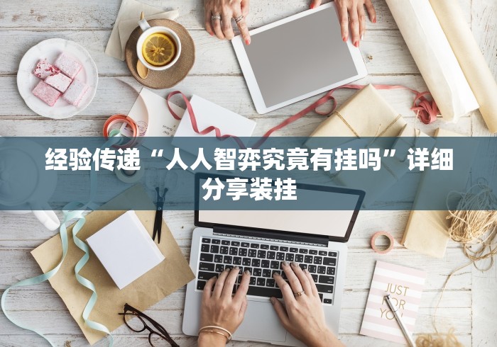 经验传递“人人智弈究竟有挂吗”详细分享装挂
