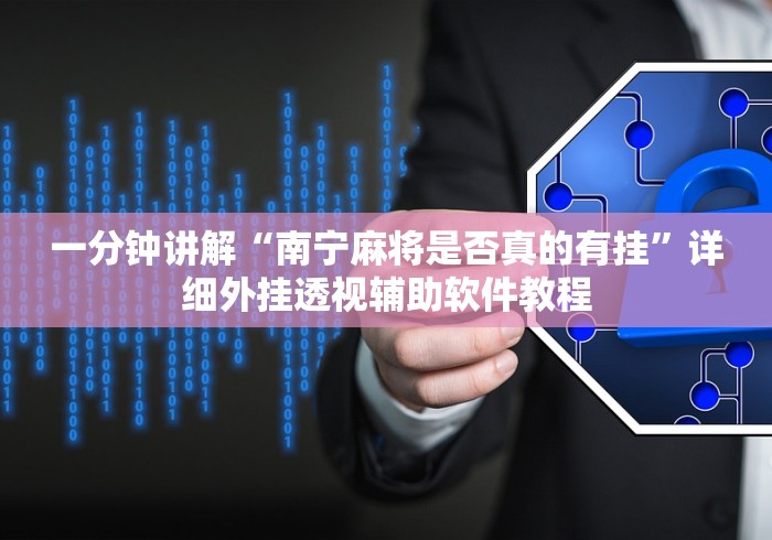 一分钟讲解“南宁麻将是否真的有挂”详细外挂透视辅助软件教程